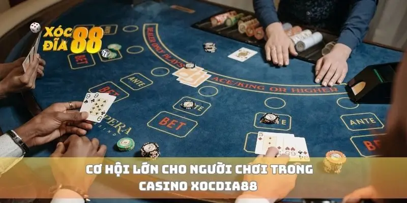 Cơ hội lớn cho người chơi trong casino xocdia88